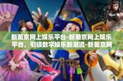 新葡京网上娱乐平台-新葡京网上娱乐平台，引领数字娱乐新潮流-新葡京网上娱乐平台