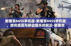新葡京8455手机版-新葡京8455手机版，游戏盛宴与移动娱乐的前沿-新葡京8455手机版