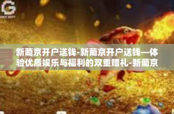 新葡京开户送钱-新葡京开户送钱—体验优质娱乐与福利的双重赠礼-新葡京开户送钱