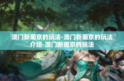 澳门新葡京的玩法-澳门新葡京的玩法介绍-澳门新葡京的玩法
