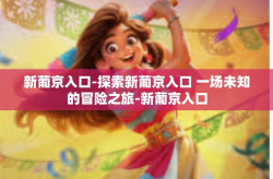 新葡京入口-探索新葡京入口 一场未知的冒险之旅-新葡京入口