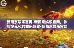 新葡京娱乐官网-新葡京娱乐官网，体验多元化的娱乐盛宴-新葡京娱乐官网