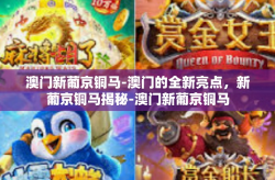 澳门新葡京铜马-澳门的全新亮点，新葡京铜马揭秘-澳门新葡京铜马