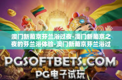 澳门新葡京芬兰浴过夜-澳门新葡京之夜的芬兰浴体验-澳门新葡京芬兰浴过夜