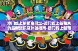 澳门线上新葡京网址-澳门线上新葡京的最新资讯及体验指南-澳门线上新葡京网址
