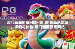 澳门新葡新京网站-澳门新葡新京网站，探索与体验-澳门新葡新京网站