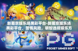 新葡京娱乐场黑彩平台-新葡京娱乐场黑彩平台，警惕风险，明智选择娱乐方式-新葡京娱乐场黑彩平台