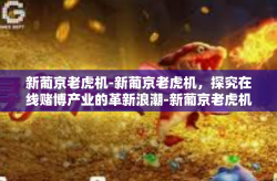 新葡京老虎机-新葡京老虎机，探究在线赌博产业的革新浪潮-新葡京老虎机