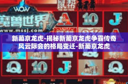 新葡京龙虎-揭秘新葡京龙虎争霸传奇风云际会的格局变迁-新葡京龙虎