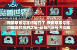 新葡京账号冻结解开了-新葡京账号冻结解除的应对之策-新葡京账号冻结解开了