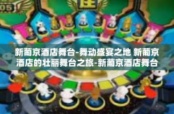 新葡京酒店舞台-舞动盛宴之地 新葡京酒店的壮丽舞台之旅-新葡京酒店舞台