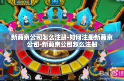 新葡京公司怎么注册-如何注册新葡京公司-新葡京公司怎么注册