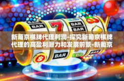 新葡京棋牌代理利润-探究新葡京棋牌代理的高盈利潜力和发展前景-新葡京棋牌代理利润