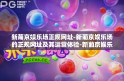 新葡京娱乐场正规网址-新葡京娱乐场的正规网址及其运营体验-新葡京娱乐场正规网址
