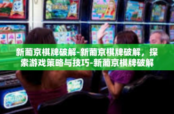 新葡京棋牌破解-新葡京棋牌破解，探索游戏策略与技巧-新葡京棋牌破解