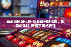 新葡京网站代理-新葡京网站代理，探索与体验-新葡京网站代理