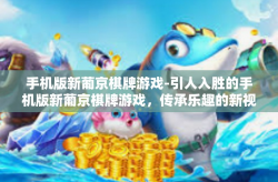 手机版新葡京棋牌游戏-引人入胜的手机版新葡京棋牌游戏，传承乐趣的新视觉体验-手机版新葡京棋牌游戏