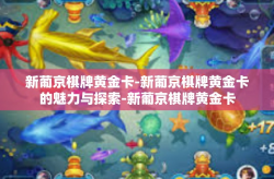新葡京棋牌黄金卡-新葡京棋牌黄金卡的魅力与探索-新葡京棋牌黄金卡
