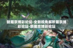 新葡京博彩论坛-全新视角解析葡京博彩论坛-新葡京博彩论坛