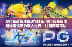 澳门新葡京注册送163元-澳门新葡京注册送赠优惠的迷人世界—注册即赠高达163元现金福利！澳门新葡京注册送163元
