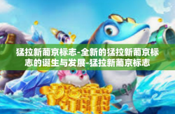 猛拉新葡京标志-全新的猛拉新葡京标志的诞生与发展-猛拉新葡京标志