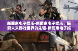 新葡京电子娱乐-新葡京电子娱乐，探索未来游戏世界的先驱-新葡京电子娱乐
