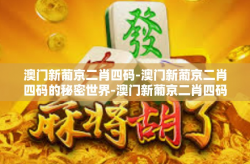 澳门新葡京二肖四码-澳门新葡京二肖四码的秘密世界-澳门新葡京二肖四码