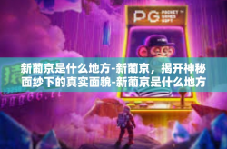 新葡京是什么地方-新葡京，揭开神秘面纱下的真实面貌-新葡京是什么地方