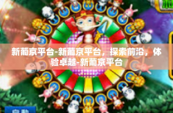 新葡京平台-新葡京平台，探索前沿，体验卓越-新葡京平台