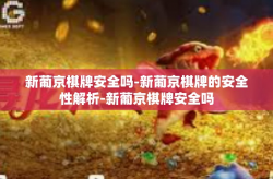新葡京棋牌安全吗-新葡京棋牌的安全性解析-新葡京棋牌安全吗