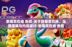 新葡京在线 色情-关于新葡京在线，深度理解与内容探讨-新葡京在线 色情