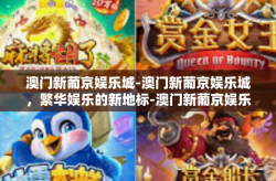 澳门新葡京娱乐城-澳门新葡京娱乐城，繁华娱乐的新地标-澳门新葡京娱乐城