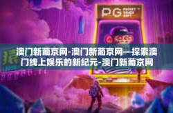 澳门新葡京网-澳门新葡京网—探索澳门线上娱乐的新纪元-澳门新葡京网