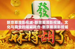 新京葡澳影视城-新京葡澳影视城，文化与商业的璀璨融合-新京葡澳影视城