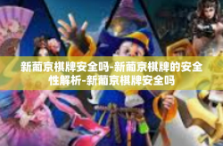 新葡京棋牌安全吗-新葡京棋牌的安全性解析-新葡京棋牌安全吗