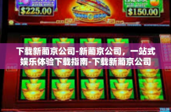 下载新葡京公司-新葡京公司，一站式娱乐体验下载指南-下载新葡京公司