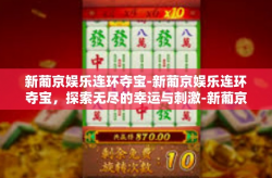 新葡京娱乐连环夺宝-新葡京娱乐连环夺宝，探索无尽的幸运与刺激-新葡京娱乐连环夺宝