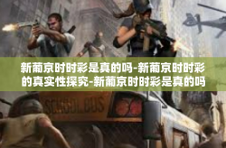 新葡京时时彩是真的吗-新葡京时时彩的真实性探究-新葡京时时彩是真的吗
