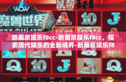 新葡京娱乐f8cc-新葡京娱乐f8cc，探索现代娱乐的全新境界-新葡京娱乐f8cc