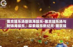 葡京娱乐场新锦海娱乐-葡京娱乐场与新锦海娱乐，探索娱乐新纪元-葡京娱乐场新锦海娱乐
