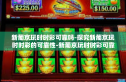 新葡京玩时时彩可靠吗-探究新葡京玩时时彩的可靠性-新葡京玩时时彩可靠吗