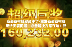 新葡京棋牌安装不了-解决新葡京棋牌无法安装问题—必备解决方案在这！新葡京棋牌安装不了