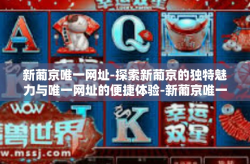 新葡京唯一网址-探索新葡京的独特魅力与唯一网址的便捷体验-新葡京唯一网址