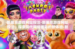 新葡京游戏网址投注-新葡京游戏网址投注，探索现代网络博彩的新体验-新葡京游戏网址投注