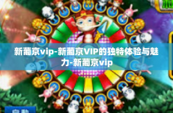 新葡京vip-新葡京VIP的独特体验与魅力-新葡京vip