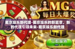 葡京娱乐新代理-葡京娱乐的新篇章，新的代理引领未来-葡京娱乐新代理