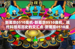 新葡京0510座机-新葡京0510座机，现代科技与历史的交汇点-新葡京0510座机