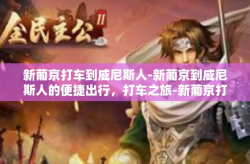 新葡京打车到威尼斯人-新葡京到威尼斯人的便捷出行,打车之旅-新葡京打车到威尼斯人