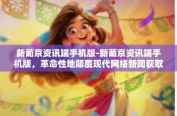 新葡京资讯端手机版-新葡京资讯端手机版，革命性地颠覆现代网络新闻获取的历程！创新的，高速发展的云端信息化能手力量体系登录应用软件全面革新解读-新葡京资讯端手机版