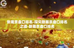 新葡京盘口排名-探究新葡京盘口排名之道-新葡京盘口排名